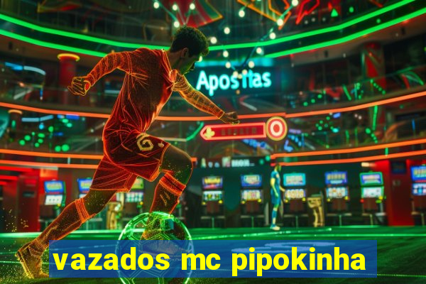 vazados mc pipokinha